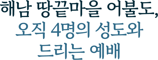 해남 땅끝마을 어불도,오직 4명의 성도와 드리는 예배